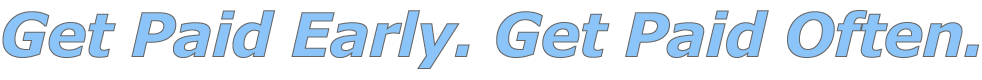 Get Paid Early. Get Paid Often.